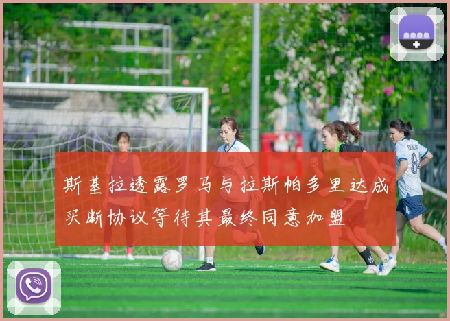 斯基拉透露罗马与拉斯帕多里达成买断协议等待其最终同意加盟